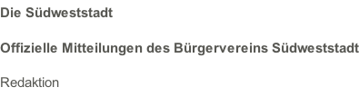 Die Südweststadt Offizielle Mitteilungen des Bürgervereins Südweststadt Redaktion