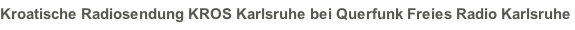 Kroatische Radiosendung KROS Karlsruhe bei Querfunk Freies Radio Karlsruhe